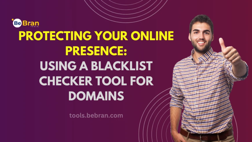 Protecting Your Online Presence: Using a Blacklist Checker Tool for Domains