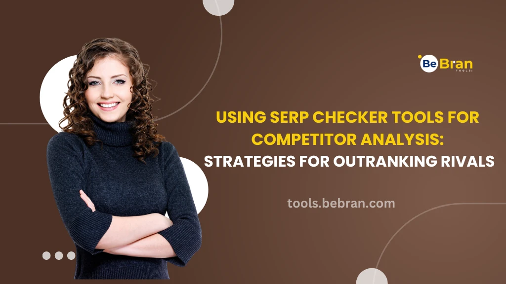 Using SERP Checker Tools for Competitor Analysis: Strategies for Outranking Rivals