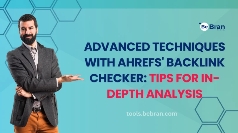 Advanced Techniques with Ahrefs' Backlink Checker: Tips for In-depth Analysis